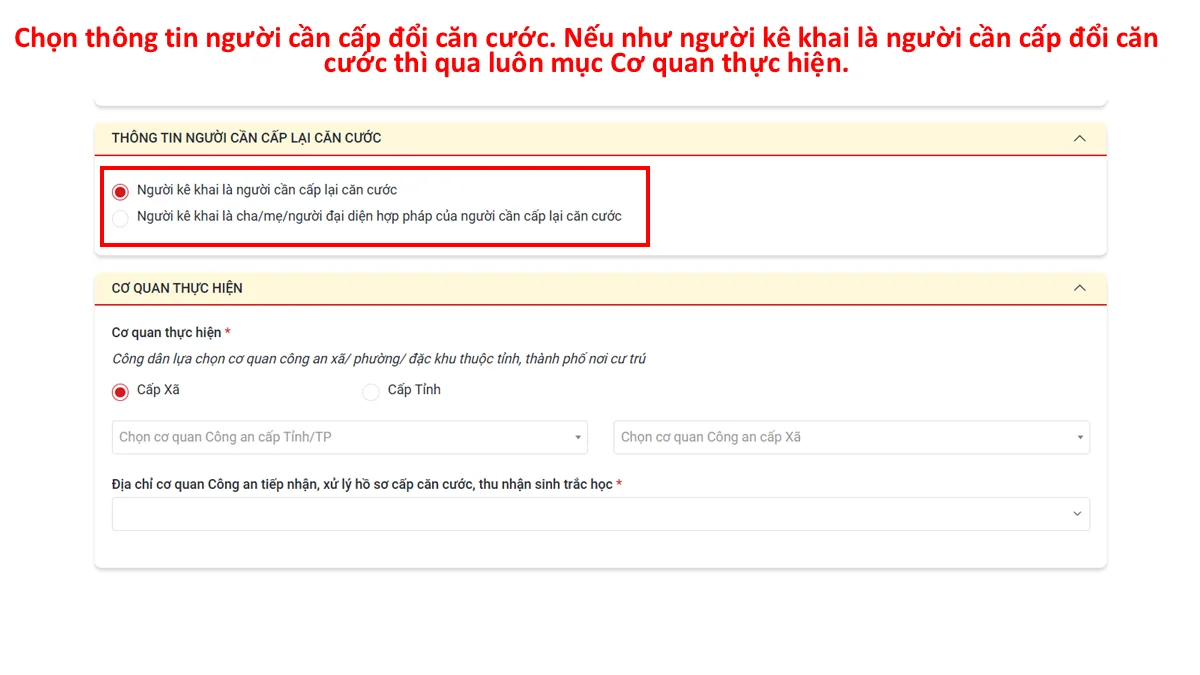Chọn thông tin người cần cấp đổi căn cước. Nếu như người kê khai là người cần cấp đổi căn cước thì qua luôn mục Cơ quan thực hiện.