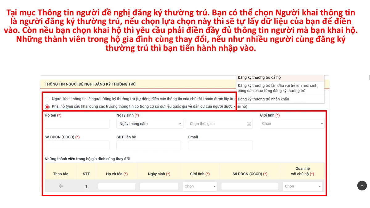 Tại mục Thông tin người đề nghị đăng ký thường trú. Bạn có thể chọn Người khai thông tin là người đăng ký thường trú, nếu chọn lựa chọn này thì sẽ tự lấy dữ liệu của bạn để điền vào. Còn nều bạn chọn khai hộ thì yêu cầu phải điền đầy đủ thông tin người mà bạn khai hộ. Những thành viên trong hộ gia đình cùng thay đổi, nếu như nhiều người cùng đăng ký thường trú thì bạn tiến hành nhập vào.